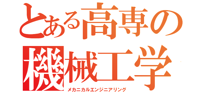 とある高専の機械工学（メカニカルエンジニアリング）