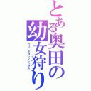 とある奥田の幼女狩り（ロリータコンプレックス）