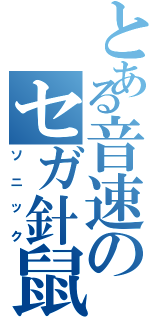 とある音速のセガ針鼠（ソニック）