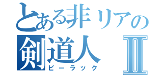 とある非リアの剣道人Ⅱ（ビーラック）