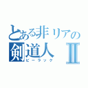 とある非リアの剣道人Ⅱ（ビーラック）