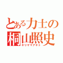 とある力士の桐山照史（キリヤマアキト）