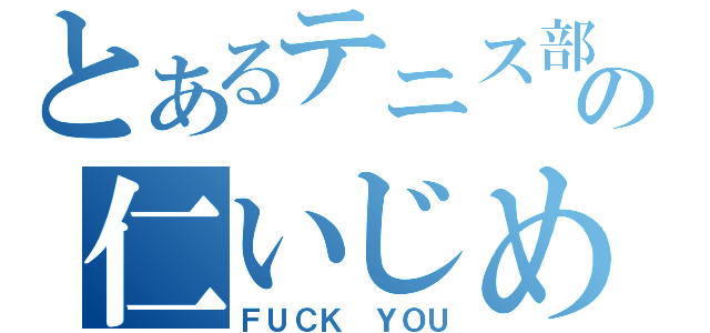 とあるテニス部の仁いじめ（ＦＵＣＫ ＹＯＵ）