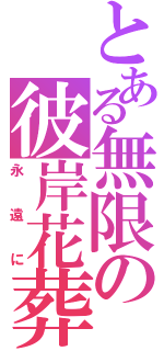 とある無限の彼岸花葬（永遠に）