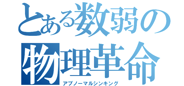 とある数弱の物理革命（アブノーマルシンキング）