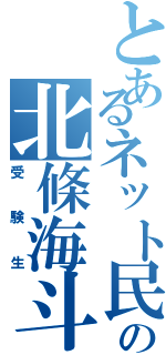 とあるネット民の北條海斗（受験生）