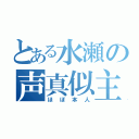 とある水瀬の声真似主（ほぼ本人）