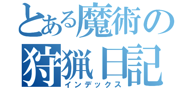 とある魔術の狩猟日記（インデックス）