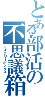 とある部活の不思議箱（ミステリーボックス）