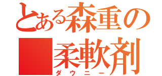 とある森重の 柔軟剤（ダウニー）