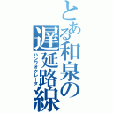 とある和泉の遅延路線（ハンワオクレータ）