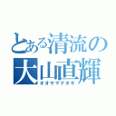 とある清流の大山直輝（オオヤマナオキ）