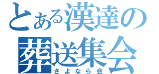 とある漢達の葬送集会（さよなら会）