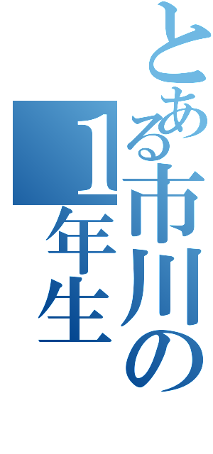 とある市川の１年生（）