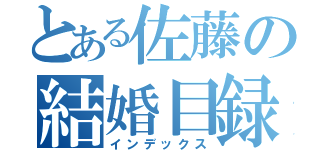 とある佐藤の結婚目録（インデックス）