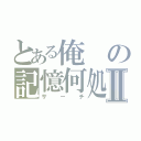 とある俺の記憶何処Ⅱ（サーチ）