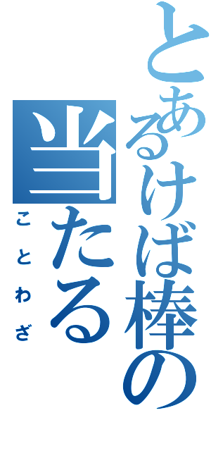 とあるけば棒の当たる（ことわざ）