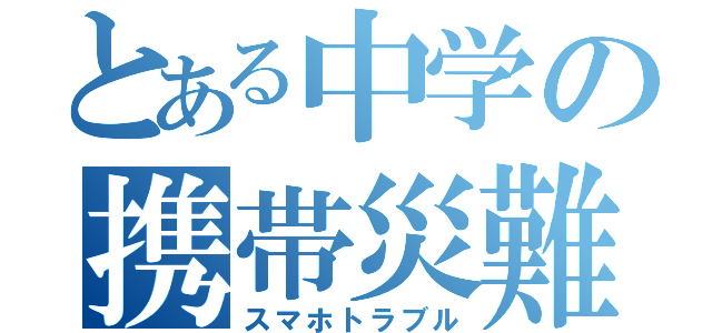 とある中学の携帯災難（スマホトラブル）