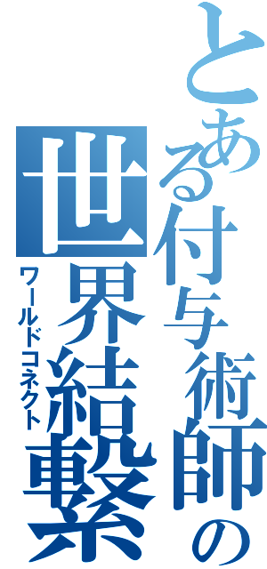 とある付与術師の世界結繋（ワールドコネクト）