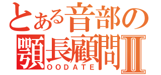 とある音部の顎長顧問Ⅱ（ＯＯＤＡＴＥ）