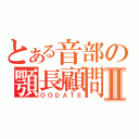 とある音部の顎長顧問Ⅱ（ＯＯＤＡＴＥ）