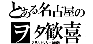 とある名古屋のヲタ歓喜（アサルトリリィを放送）