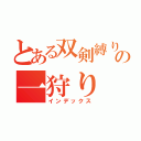 とある双剣縛りの一狩り（インデックス）