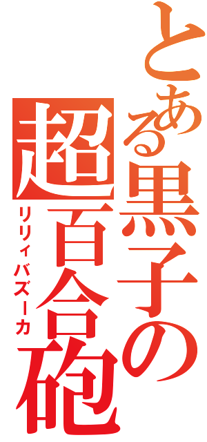 とある黒子の超百合砲（リリィバズーカ）