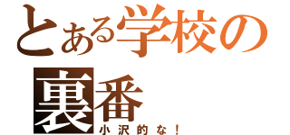 とある学校の裏番（小沢的な！）