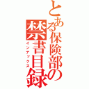 とある保険部の禁書目録（インデックス）