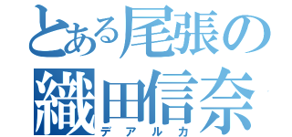 とある尾張の織田信奈（デアルカ）