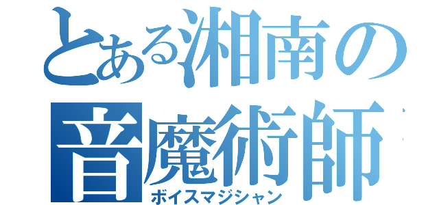 とある湘南の音魔術師（ボイスマジシャン）