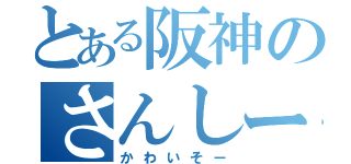 とある阪神のさんしーん（かわいそー）