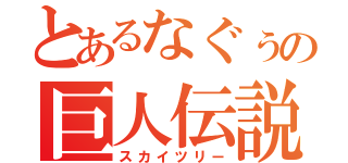 とあるなぐぅの巨人伝説（スカイツリー）