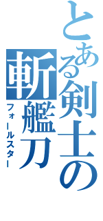 とある剣士の斬艦刀（フォールスター）