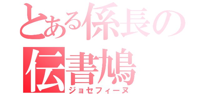 とある係長の伝書鳩（ジョセフィーヌ）