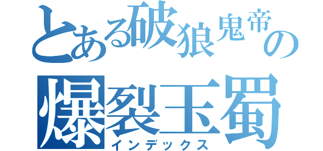 とある破狼鬼帝の爆裂玉蜀黍（インデックス）