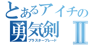 とあるアイチの勇気剣Ⅱ（ブラスターブレード）