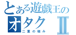 とある遊戯王のオタクⅡ（二重の極み）