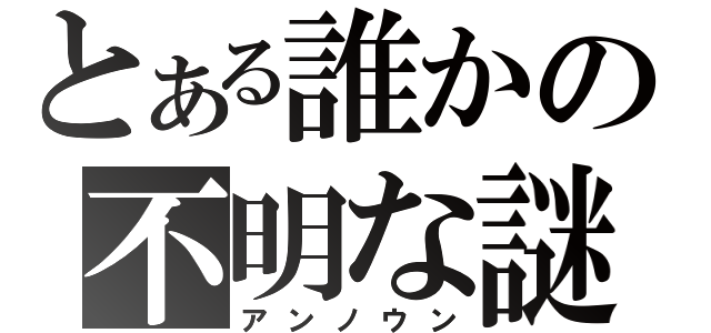 とある誰かの不明な謎（アンノウン）