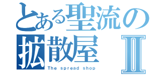 とある聖流の拡散屋Ⅱ（Ｔｈｅ ｓｐｒｅａｄ ｓｈｏｐ）