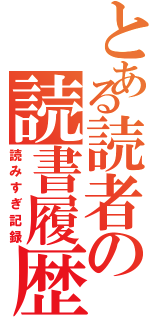 とある読者の読書履歴（読みすぎ記録）