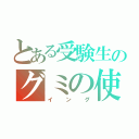 とある受験生のグミの使い（イング）