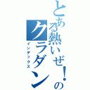 とある熱いぜ！のクラダン！今日も絶好調！（インデックス）