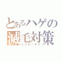 とあるハゲの滅毛対策（イクモーザイ）