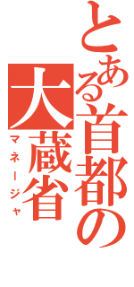 とある首都の大蔵省（マネージャ）