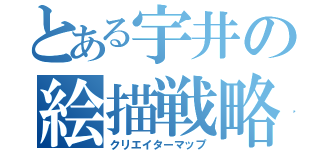 とある宇井の絵描戦略地図（クリエイターマップ）