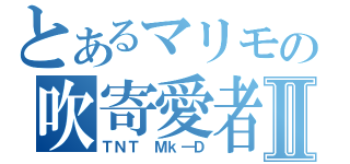 とあるマリモの吹寄愛者Ⅱ（ＴＮＴ　Ｍｋ―Ｄ）