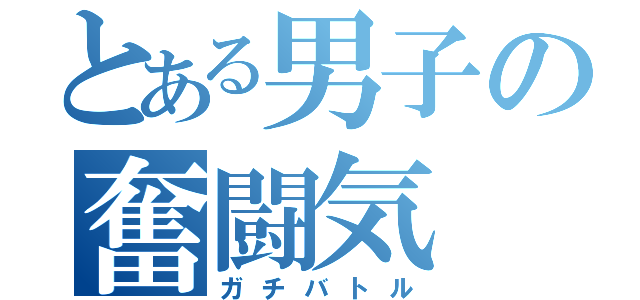 とある男子の奮闘気（ガチバトル）