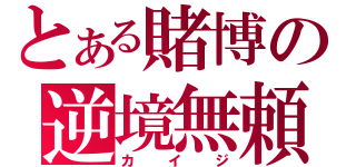 とある賭博の逆境無頼（カイジ）